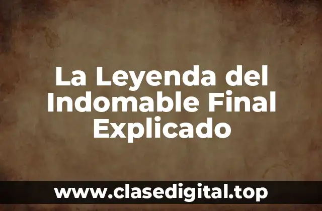 La Leyenda del Indomable Final Explicado