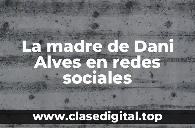 La madre de Dani Alves en redes sociales