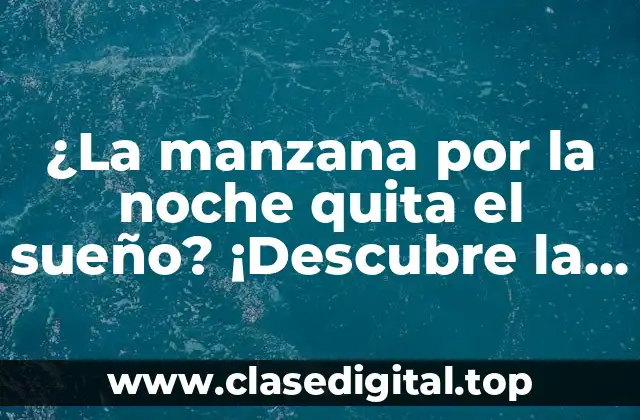 ¿La manzana por la noche quita el sueño? ¡Descubre la verdad!