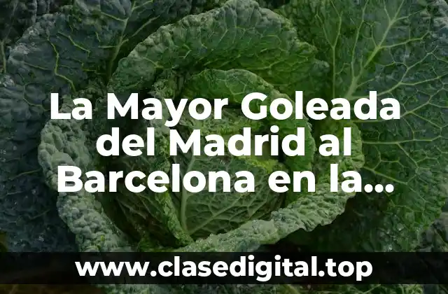 La Mayor Goleada del Madrid al Barcelona en la Historia