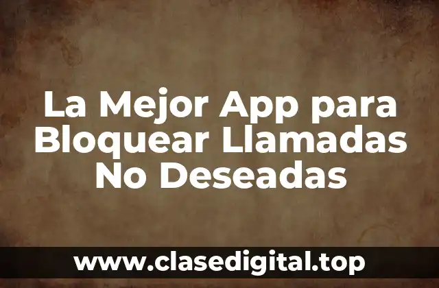 La Mejor App para Bloquear Llamadas No Deseadas