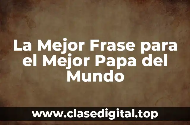 ¿Por qué las Frases Importan en el Día del Padre?