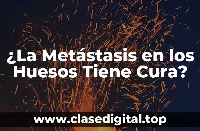 ¿La Metástasis en los Huesos Tiene Cura?