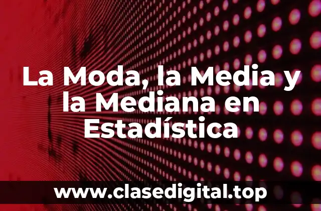 La Moda, la Media y la Mediana en Estadística
