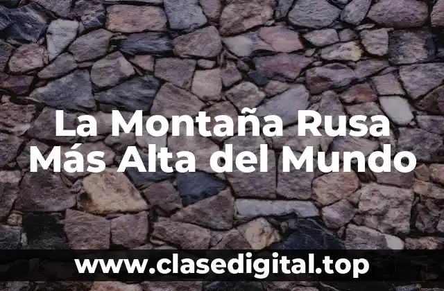 La Montaña Rusa Más Alta del Mundo
