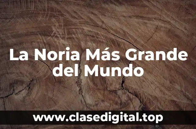 La Noria Más Grande del Mundo