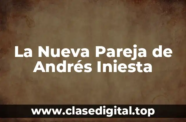 La Nueva Pareja de Andrés Iniesta
