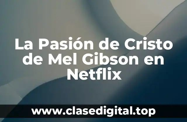 La Pasión de Cristo de Mel Gibson en Netflix