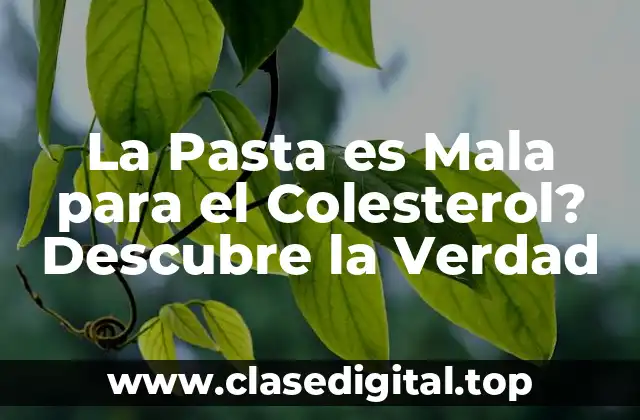 La Pasta es Mala para el Colesterol? Descubre la Verdad