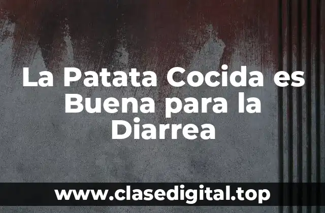 La Patata Cocida es Buena para la Diarrea