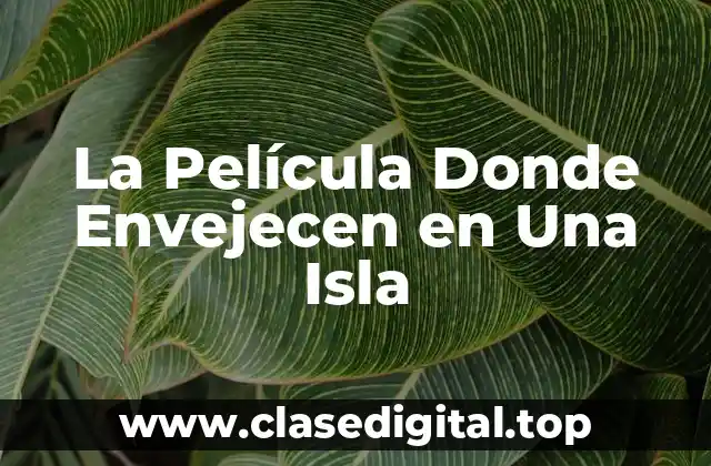 La Película Donde Envejecen en Una Isla