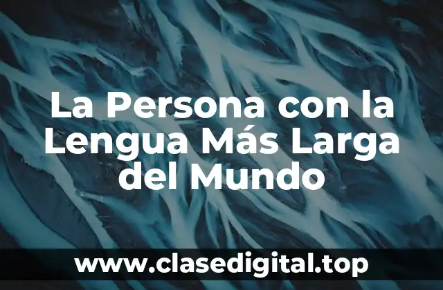 La Persona con la Lengua Más Larga del Mundo