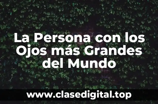 La Persona con los Ojos más Grandes del Mundo