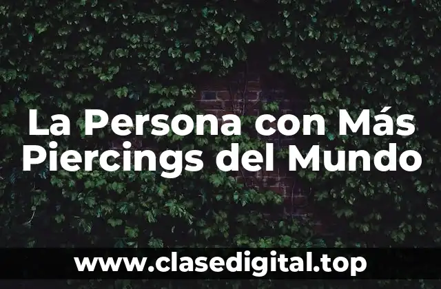 La Persona con Más Piercings del Mundo