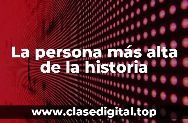 La persona más alta de la historia