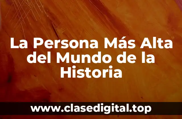La Persona Más Alta del Mundo de la Historia