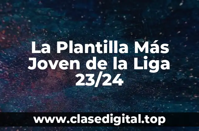 La Plantilla Más Joven de la Liga 23/24