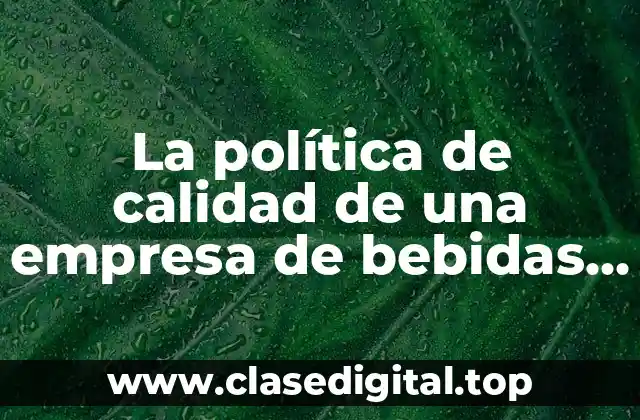 La política de calidad de una empresa de bebidas alcohlicas es un tema que