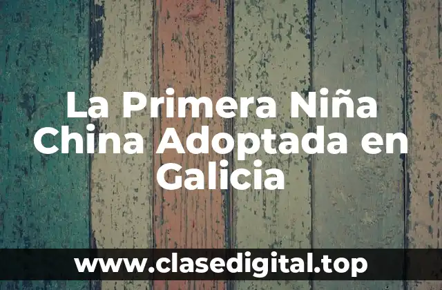La Primera Niña China Adoptada en Galicia