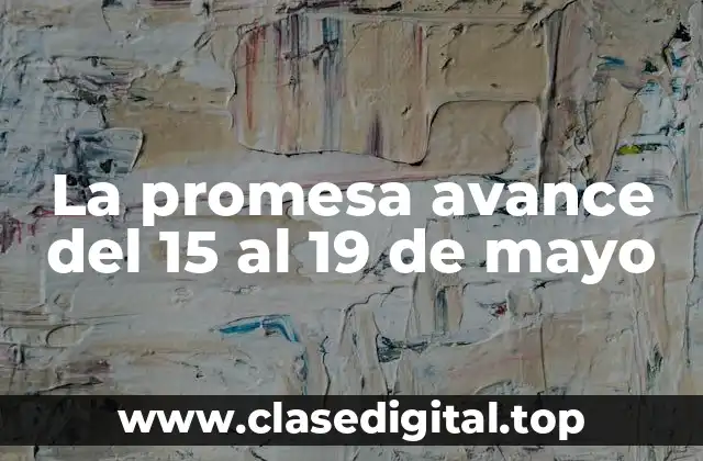 La promesa avance del 15 al 19 de mayo