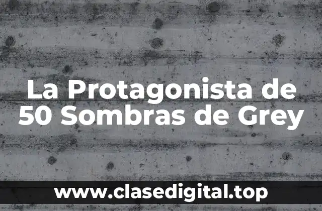 La Protagonista de 50 Sombras de Grey