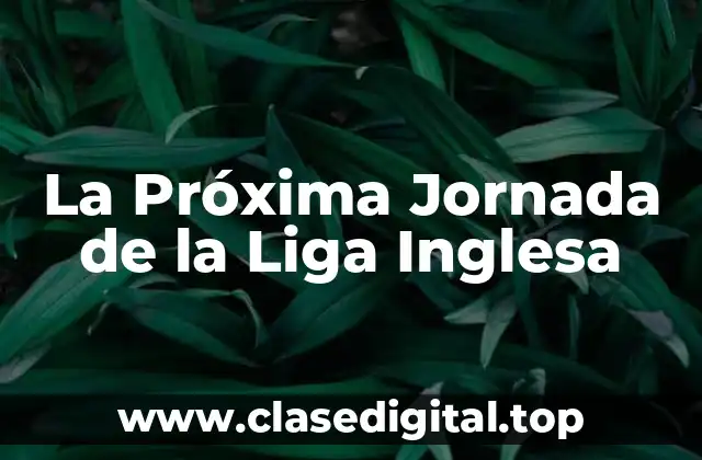 Calendario de Partidos de la Próxima Jornada de la Liga Inglesa