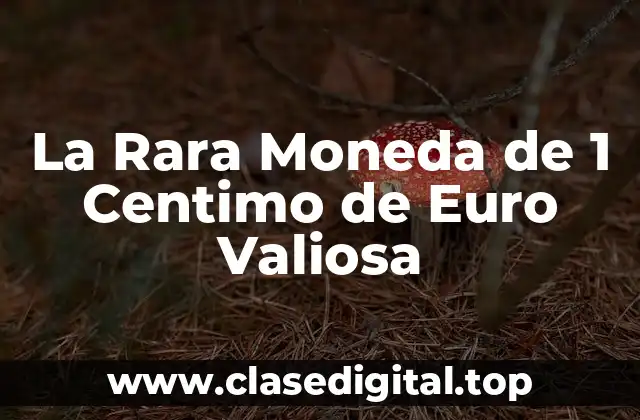 La Rara Moneda de 1 Centimo de Euro Valiosa