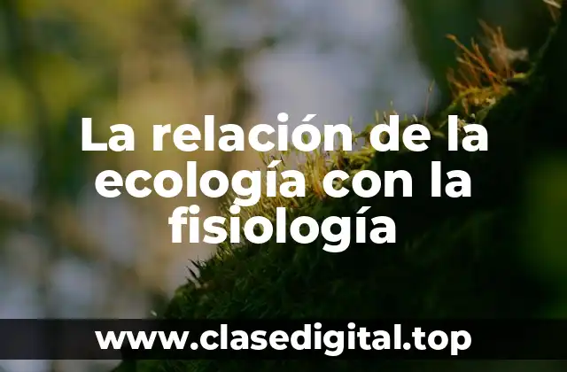La relación de la ecología con la fisiología