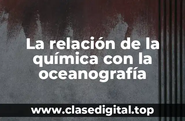 Ejemplos de la relación de la química con la oceanografía