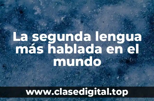 ¿Cuál es la segunda lengua más hablada en el mundo?