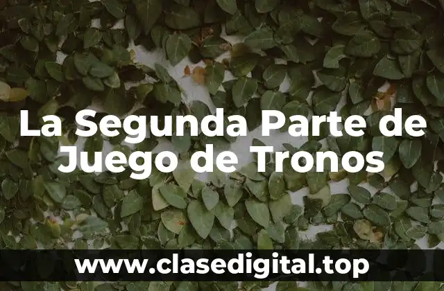 La Segunda Parte de Juego de Tronos