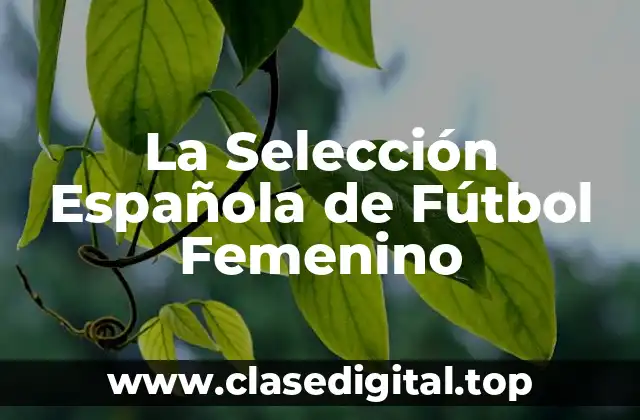 La Historia de la Selección Española de Fútbol Femenino