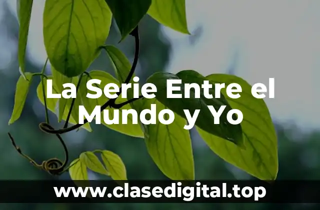 La Serie Entre el Mundo y Yo