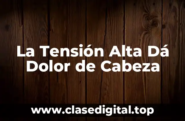 La Tensión Alta Dá Dolor de Cabeza