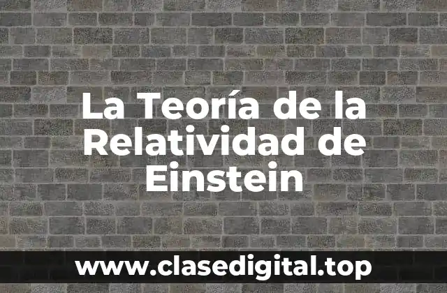 ¿Qué es la Teoría de la Relatividad de Einstein?