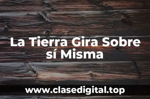 La Tierra Gira Sobre sí Misma