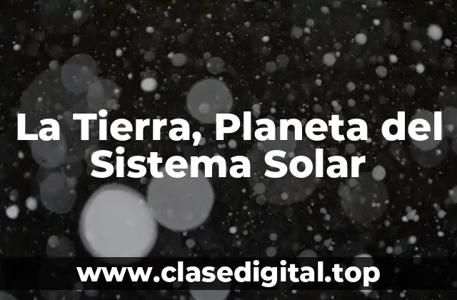 La Tierra, Planeta del Sistema Solar
