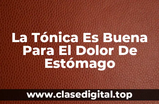 La Tónica Es Buena Para El Dolor De Estómago