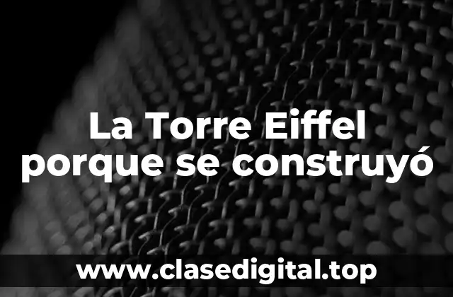 La Torre Eiffel porque se construyó