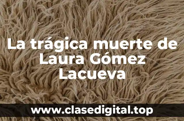 La trágica muerte de Laura Gómez Lacueva