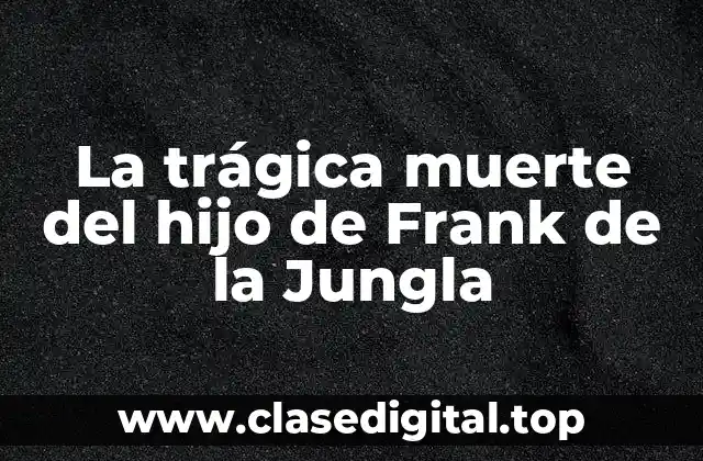 La trágica muerte del hijo de Frank de la Jungla