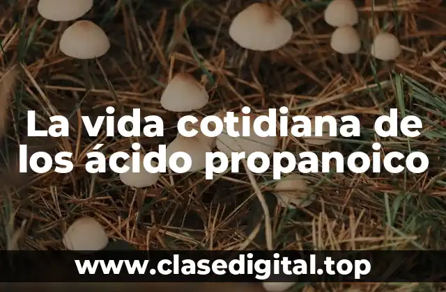 La vida cotidiana de los ácido propanoico