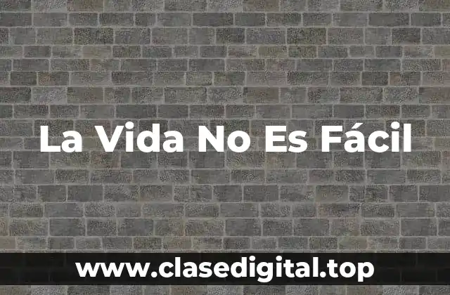 La Vida No Es Fácil
