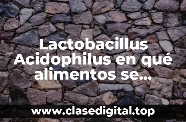 Qué es Lactobacillus Acidophilus y sus beneficios para la salud