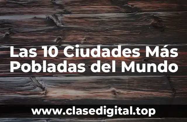 Las 10 Ciudades Más Pobladas del Mundo