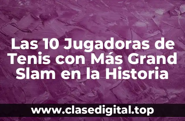 Las 10 Jugadoras de Tenis con Más Grand Slam en la Historia