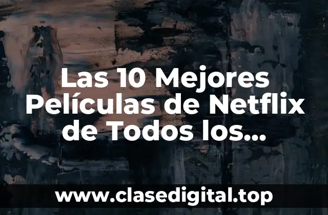 ¿Cuáles son los Criterios para Elegir las Mejores Películas de Netflix?