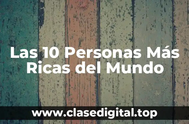 ¿Quién es el Hombre Más Rico del Mundo en 2023?