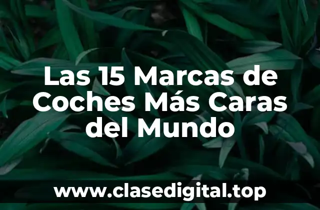 Las 15 Marcas de Coches Más Caras del Mundo