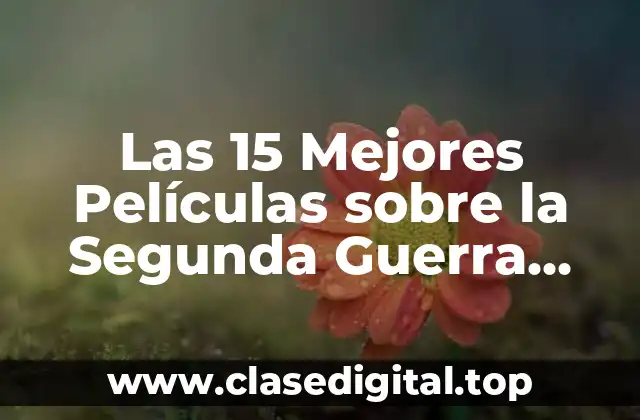 Las 15 Mejores Películas sobre la Segunda Guerra Mundial que Debes Ver